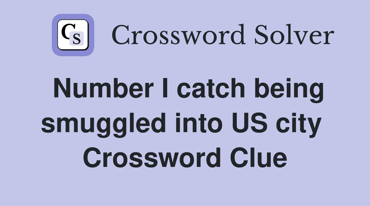 Number I catch being smuggled into US city  Crossword Clue