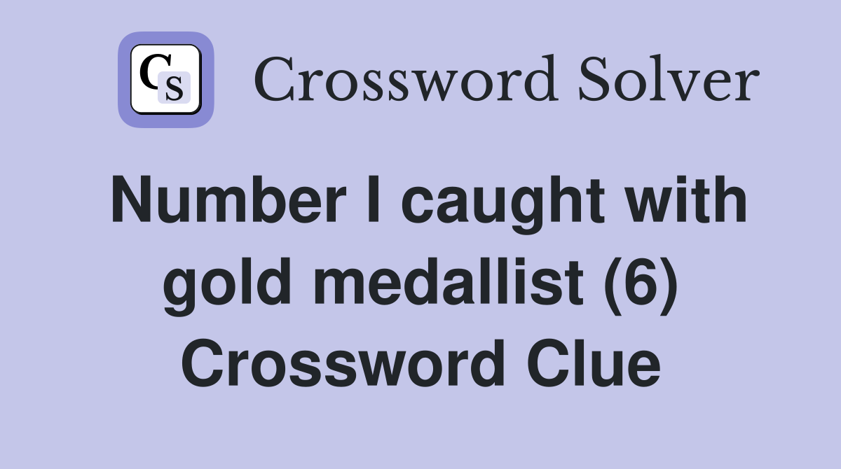 Number I caught with gold medallist (6) Crossword Clue
