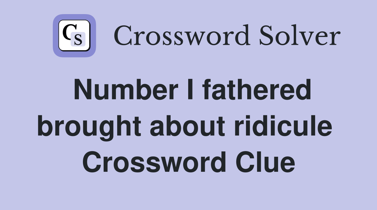 Number I fathered brought about ridicule  Crossword Clue