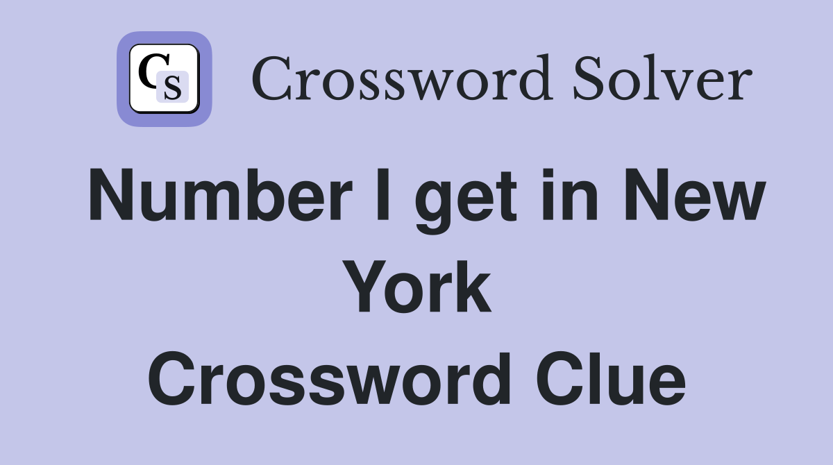 Number I get in New York Crossword Clue