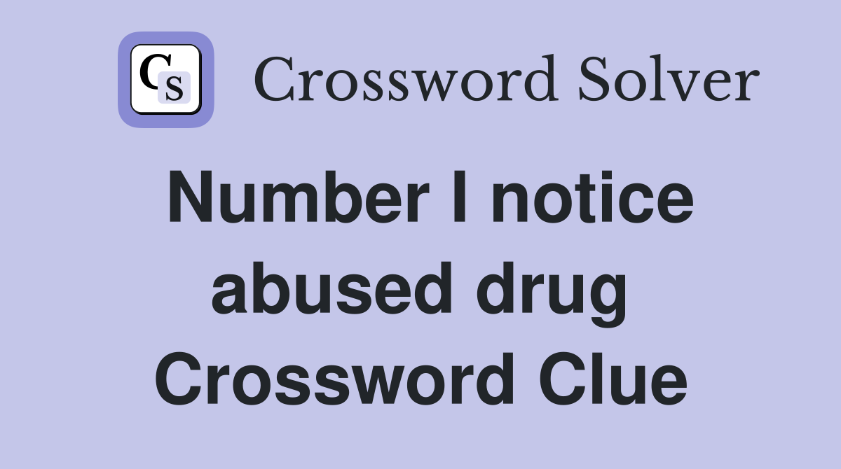 Number I notice abused drug Crossword Clue