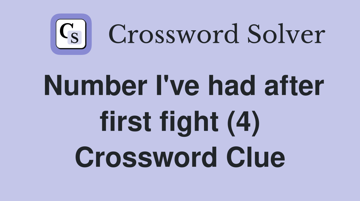 Number I've had after first fight (4) Crossword Clue