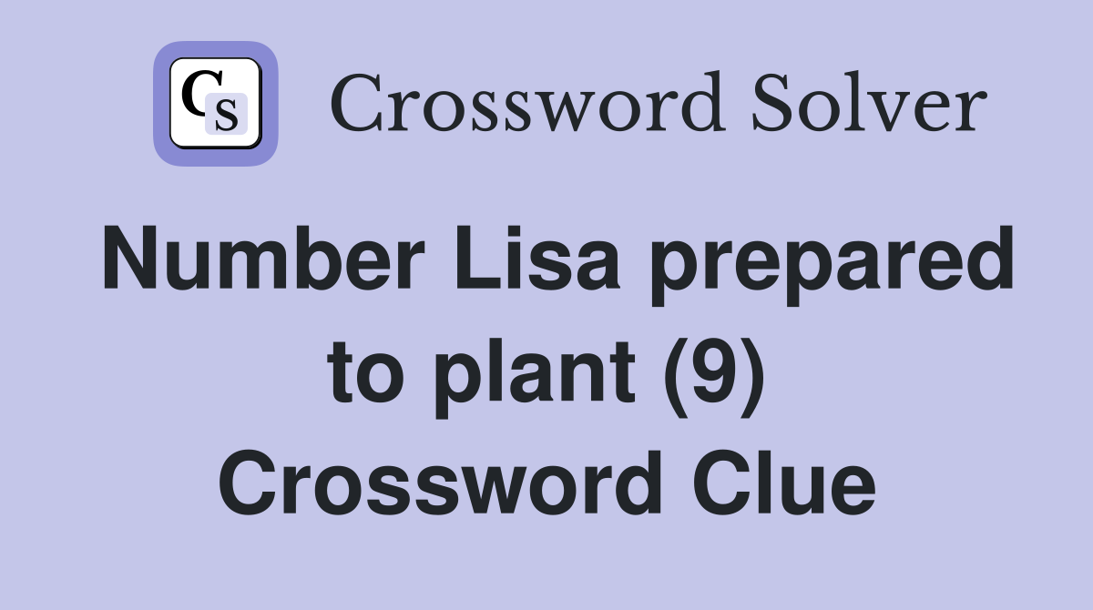 Number Lisa prepared to plant (9) Crossword Clue