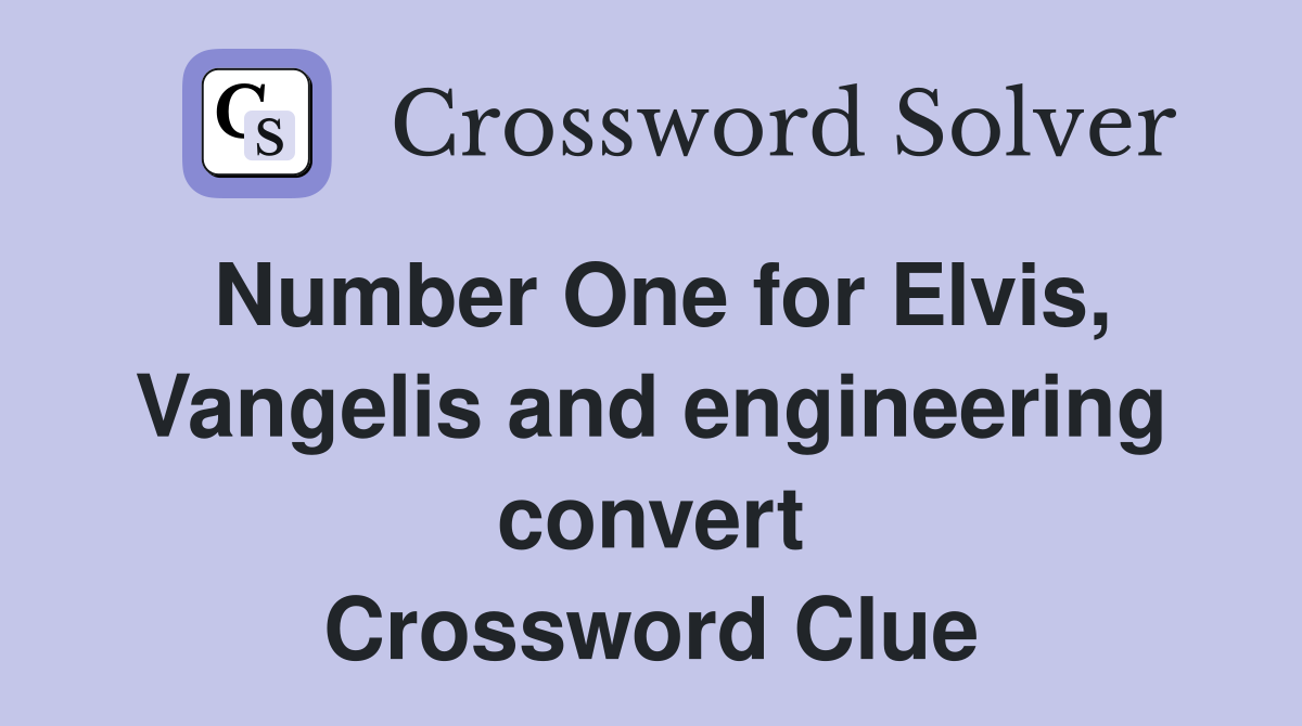 Number One for Elvis, Vangelis and engineering convert Crossword Clue