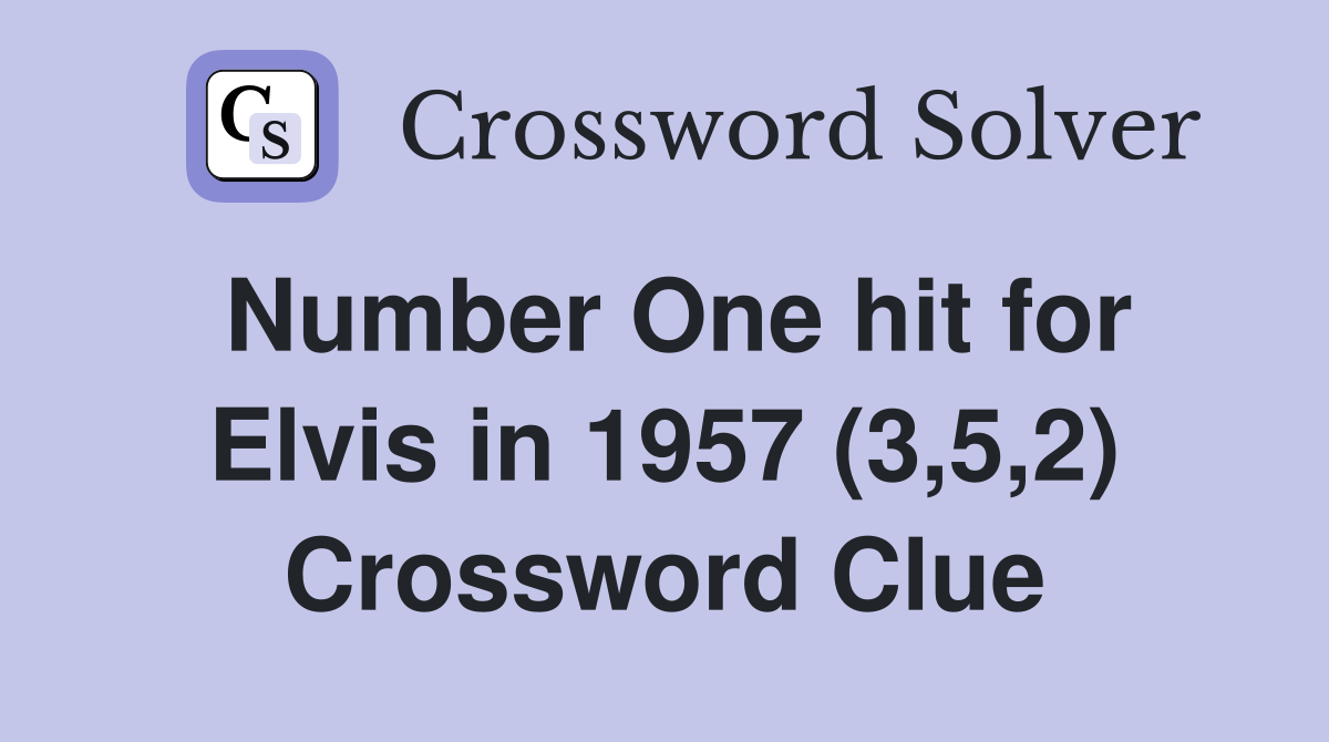 Number One hit for Elvis in 1957 (3,5,2) Crossword Clue