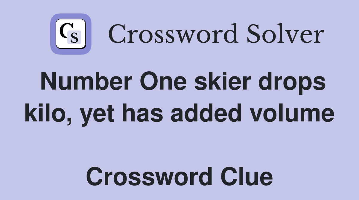 Number One skier drops kilo, yet has added volume  Crossword Clue