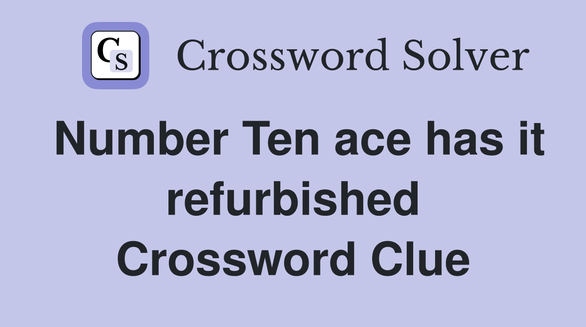 Number Ten ace has it refurbished Crossword Clue