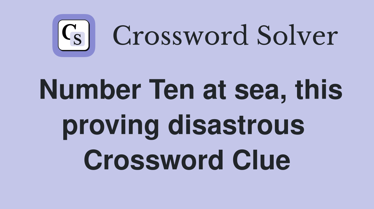 Number Ten at sea, this proving disastrous  Crossword Clue