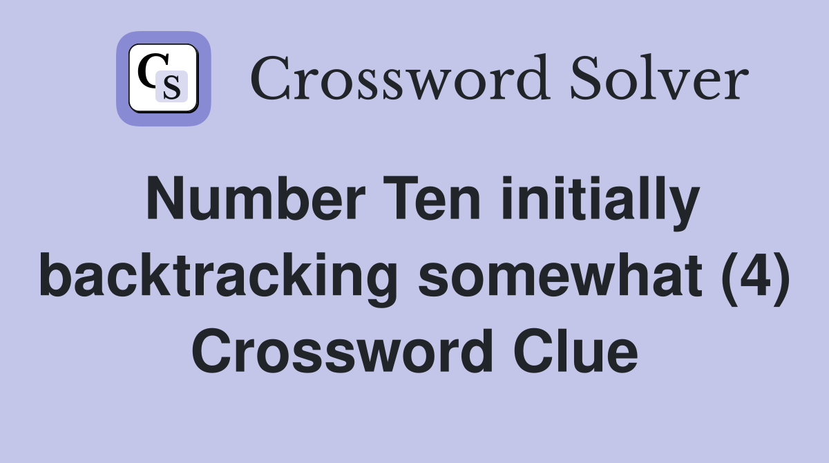 Number Ten initially backtracking somewhat (4) Crossword Clue