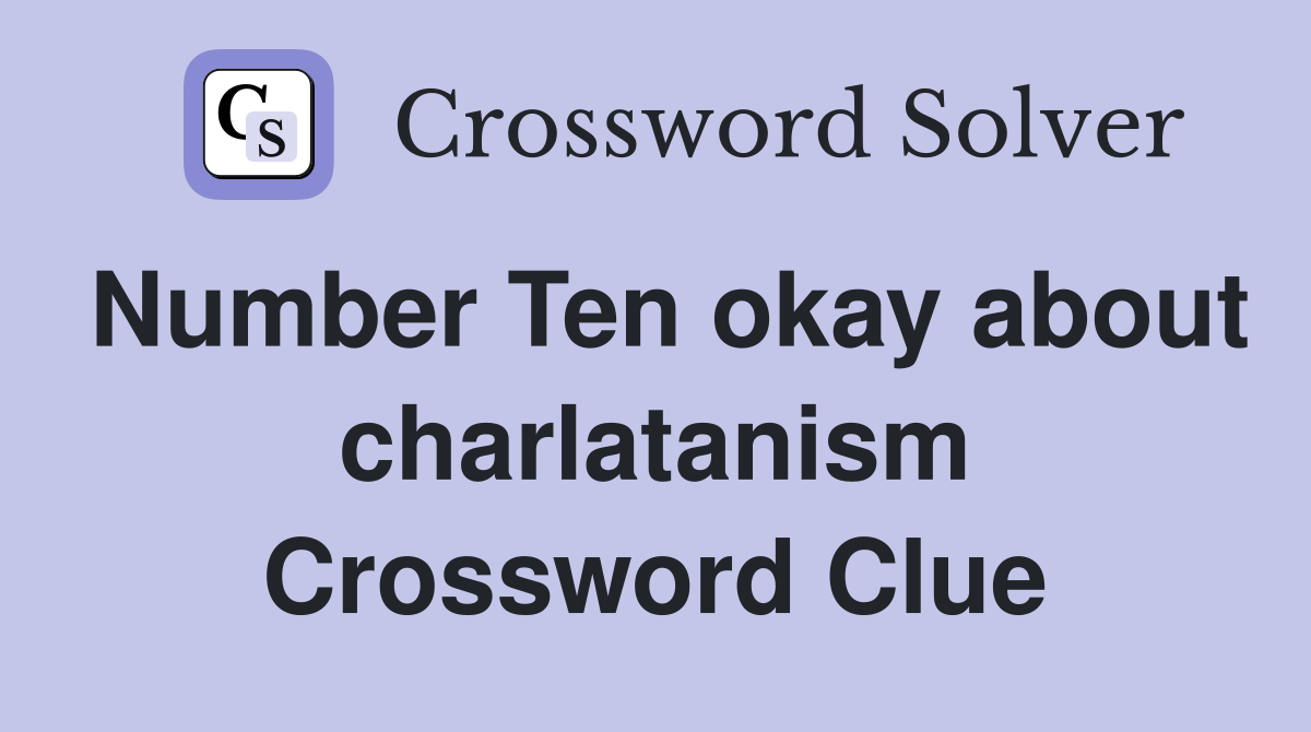 Number Ten okay about charlatanism Crossword Clue