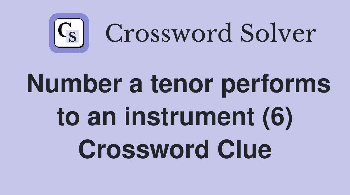 Number a tenor performs to an instrument (6) Crossword Clue