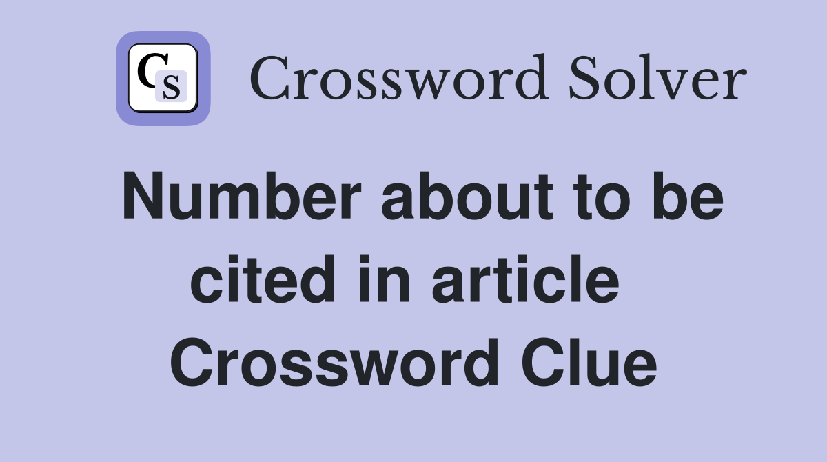Number about to be cited in article  Crossword Clue