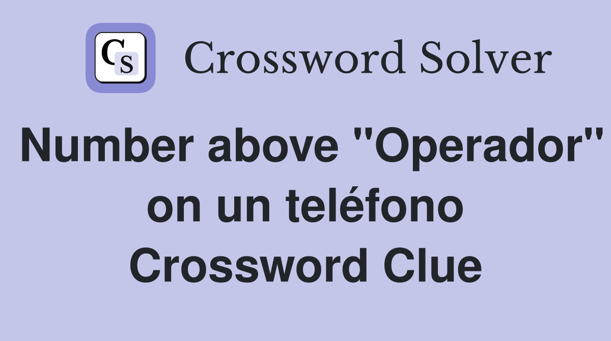 Number above "Operador" on un teléfono Crossword Clue