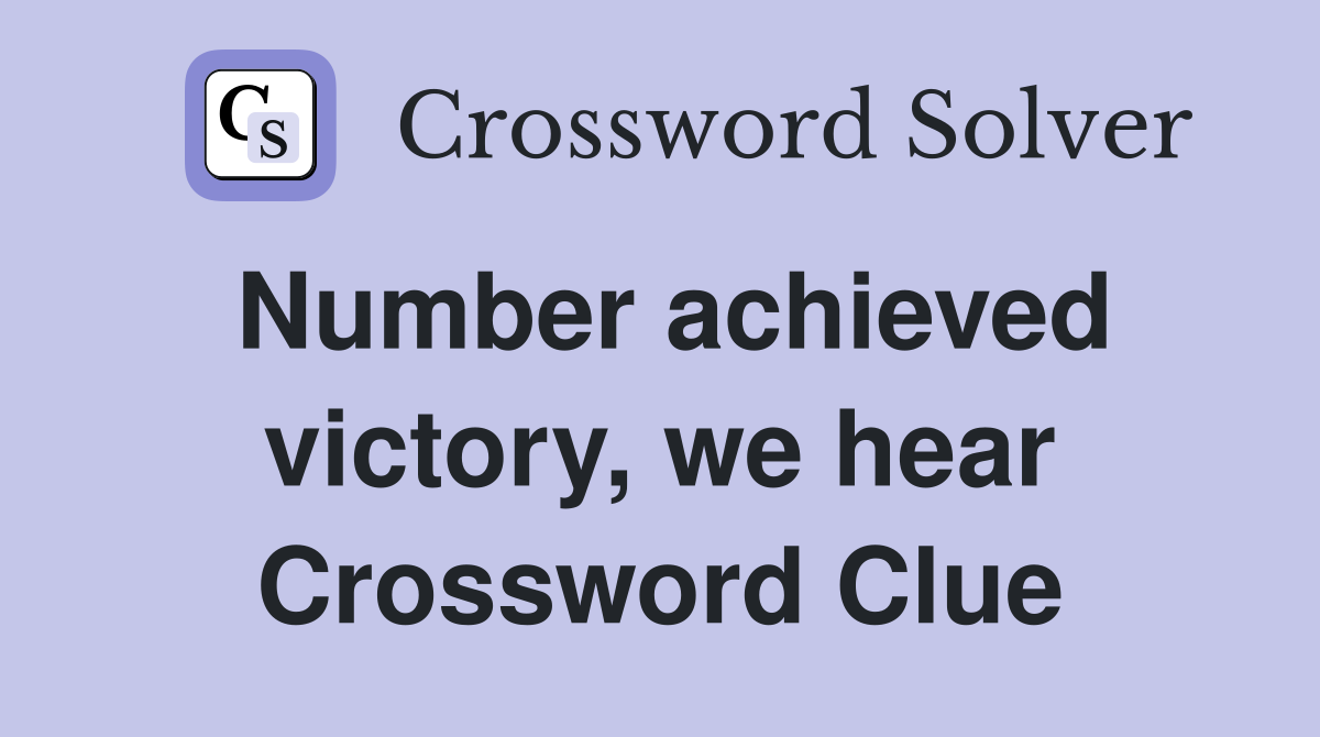 Number achieved victory, we hear Crossword Clue