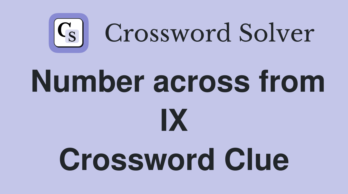 Number across from IX Crossword Clue