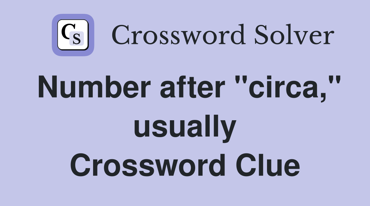 Number after "circa," usually Crossword Clue