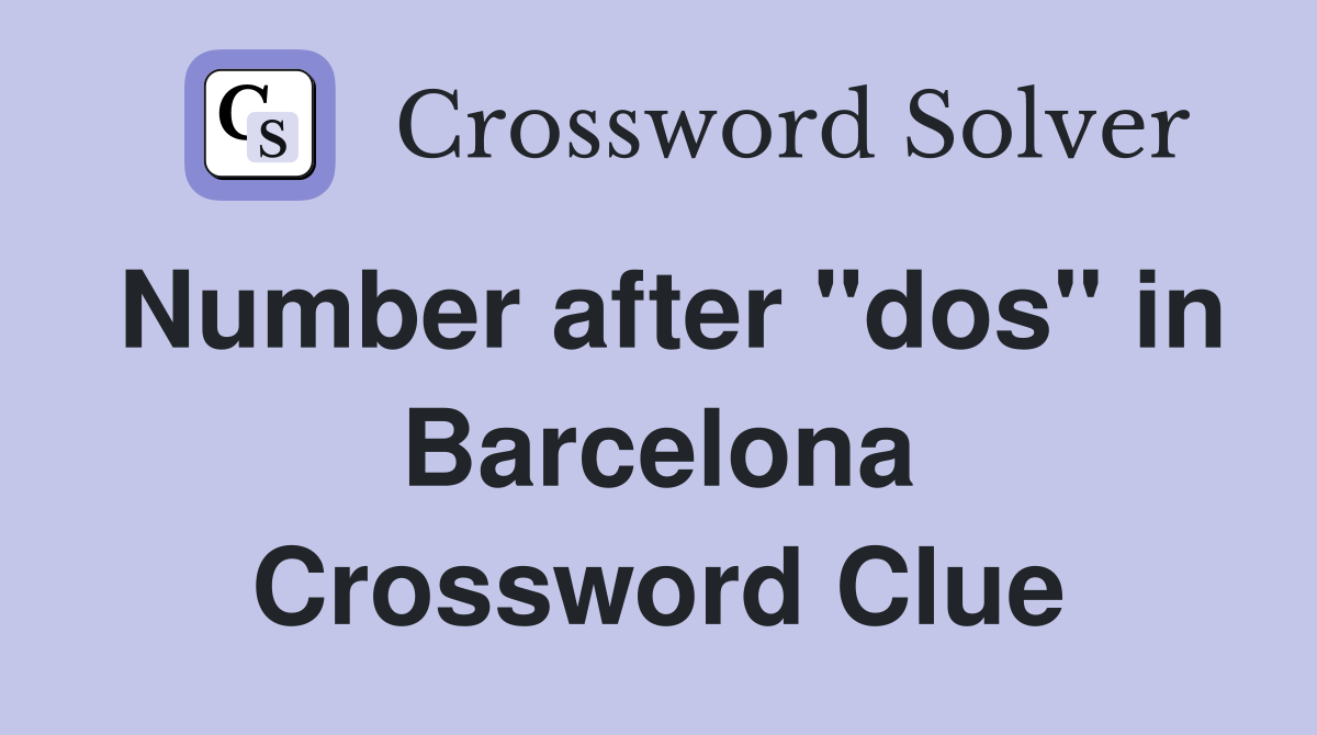 Number after "dos" in Barcelona Crossword Clue