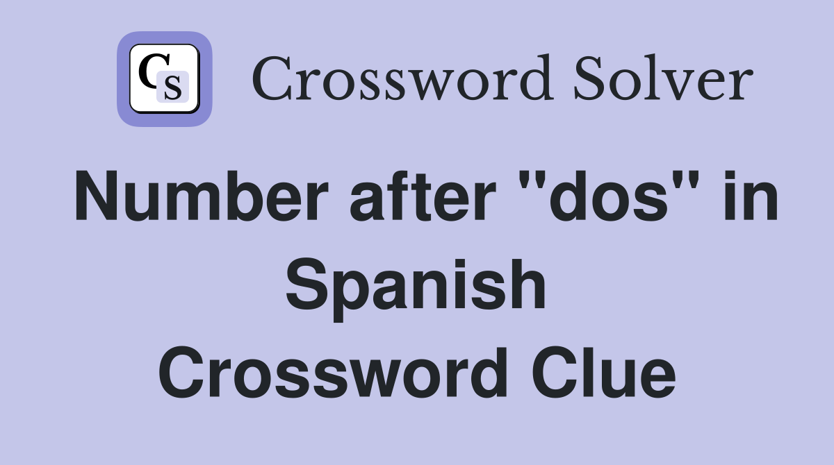 Number after "dos" in Spanish Crossword Clue
