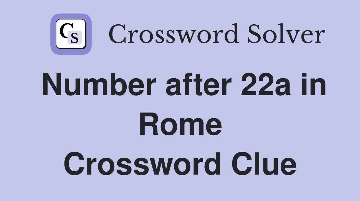 Number after 22a in Rome Crossword Clue