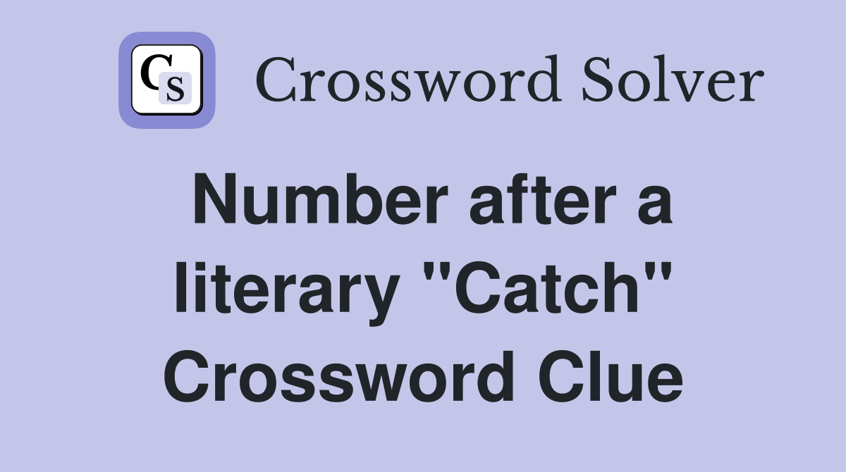 Number after a literary "Catch" Crossword Clue