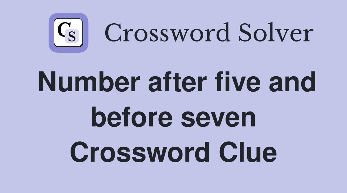 Number after five and before seven Crossword Clue