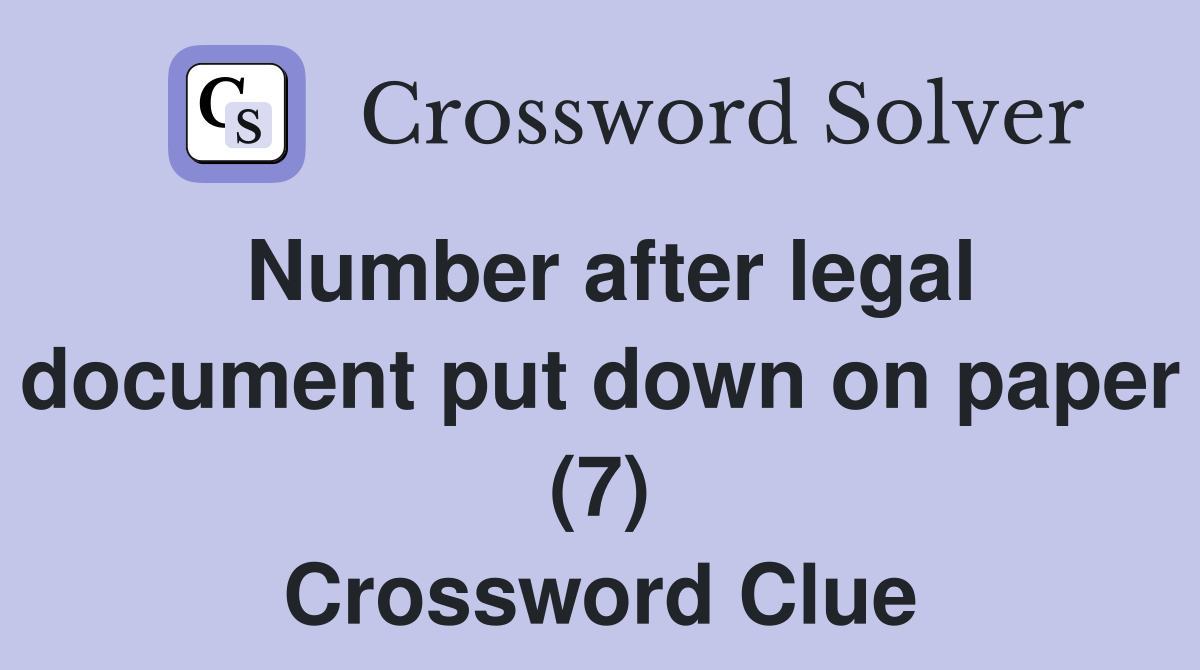 Number after legal document put down on paper (7) Crossword Clue