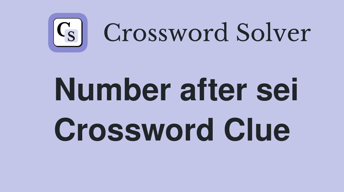 Number after sei Crossword Clue