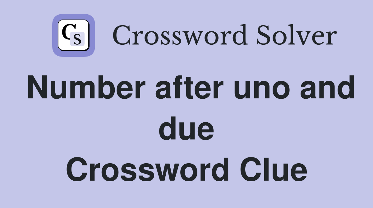 Number after uno and due Crossword Clue