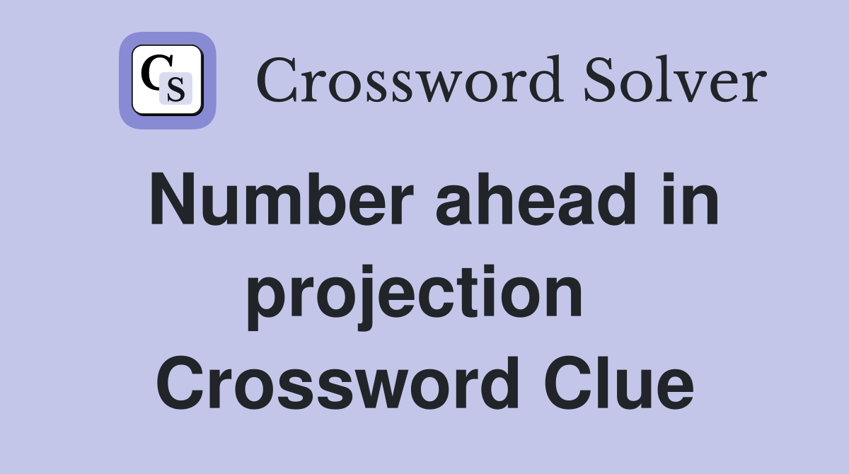 Number ahead in projection  Crossword Clue
