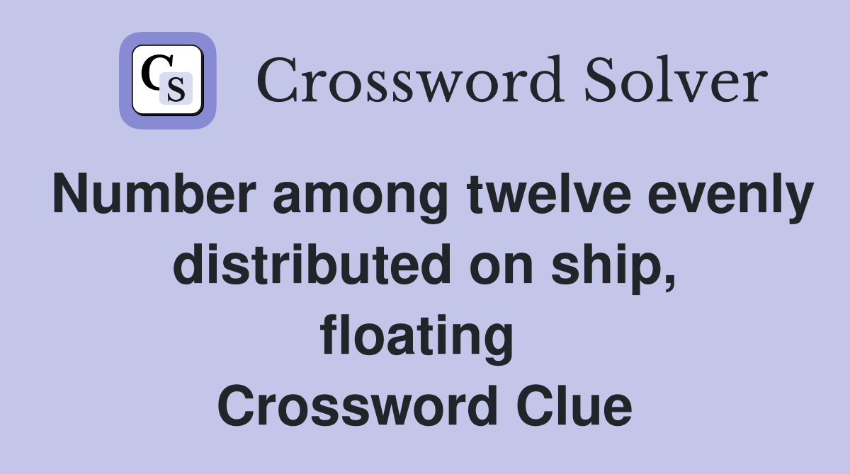 Number among twelve evenly distributed on ship, floating  Crossword Clue