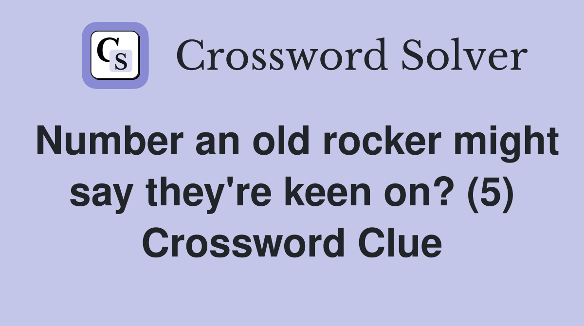 Number an old rocker might say they're keen on? (5) Crossword Clue