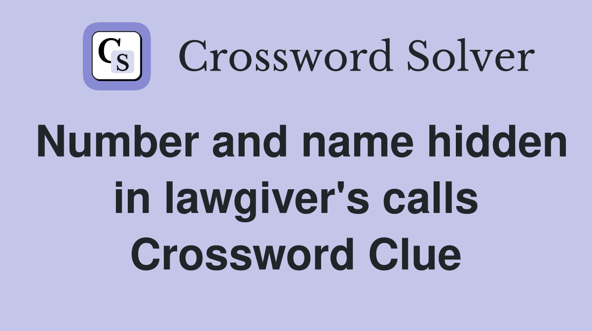 Number and name hidden in lawgiver's calls Crossword Clue