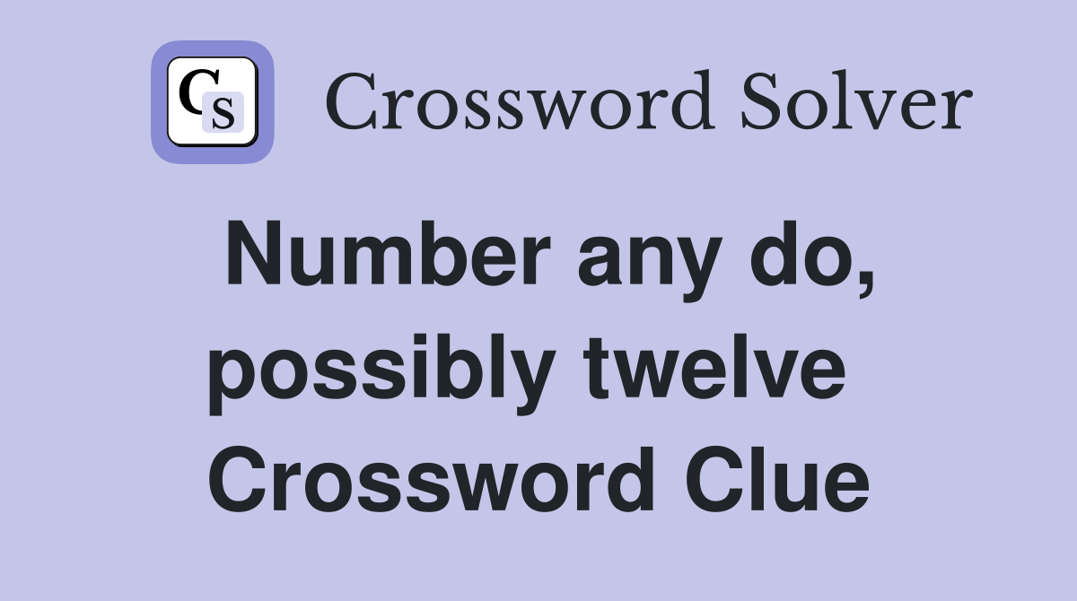 Number any do, possibly twelve  Crossword Clue
