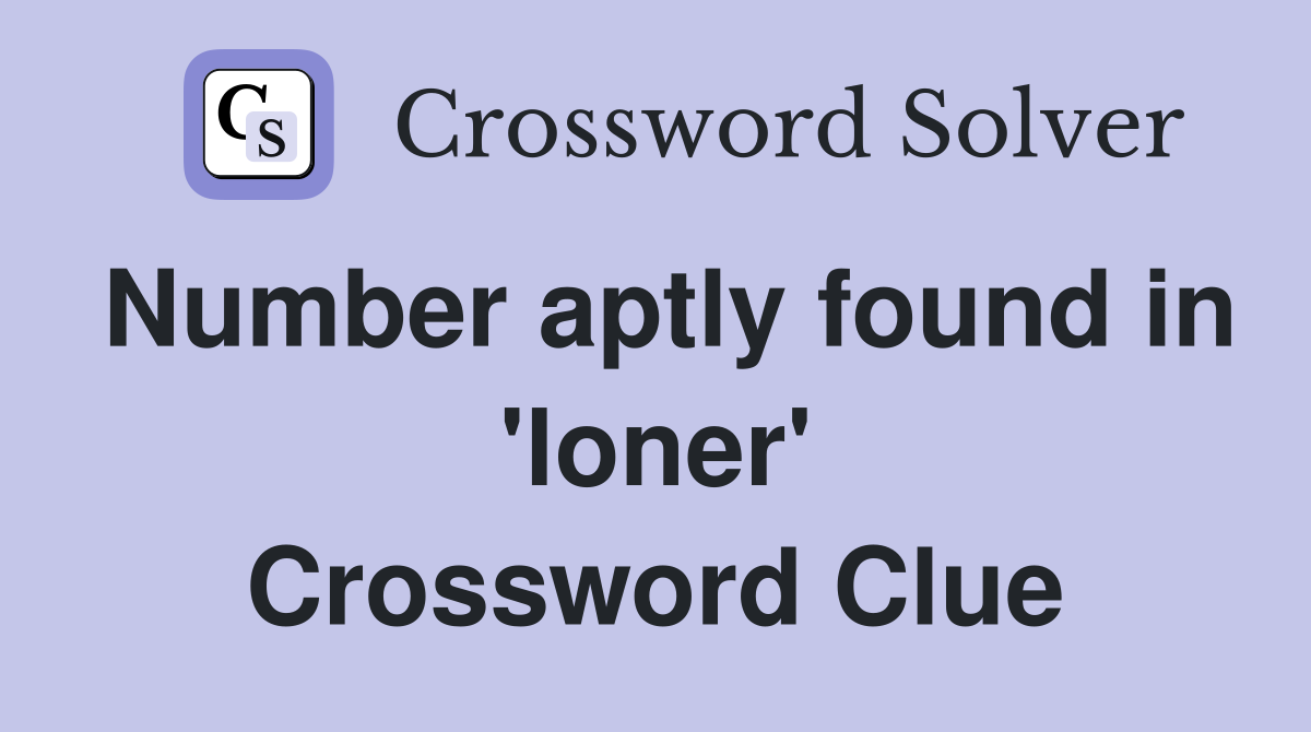 Number aptly found in 'loner' Crossword Clue
