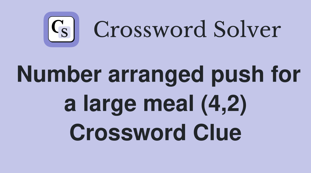 Number arranged push for a large meal (4,2) Crossword Clue
