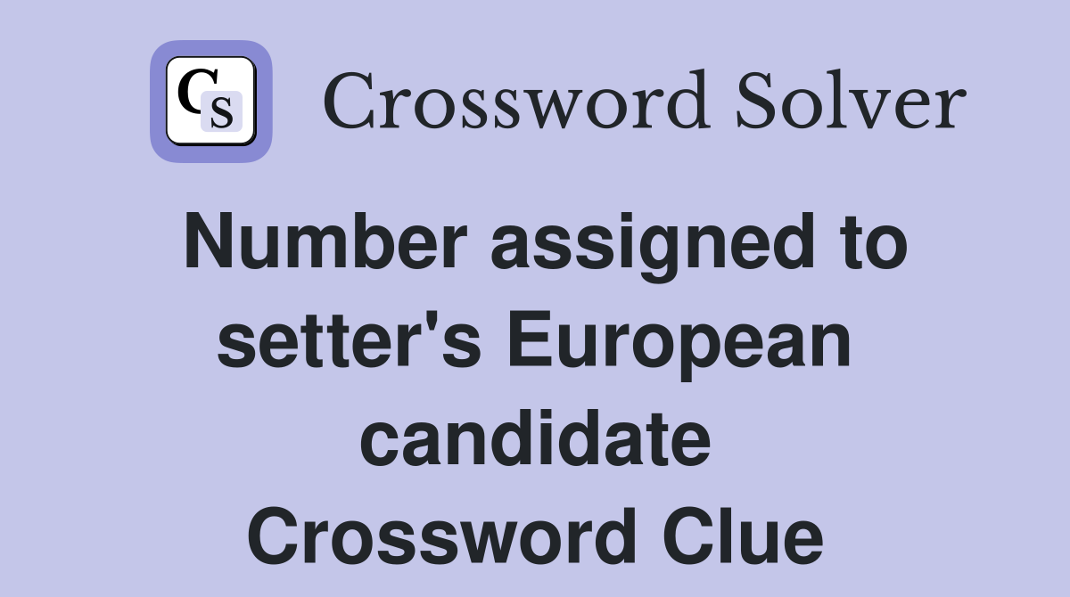 Number assigned to setter's European candidate Crossword Clue