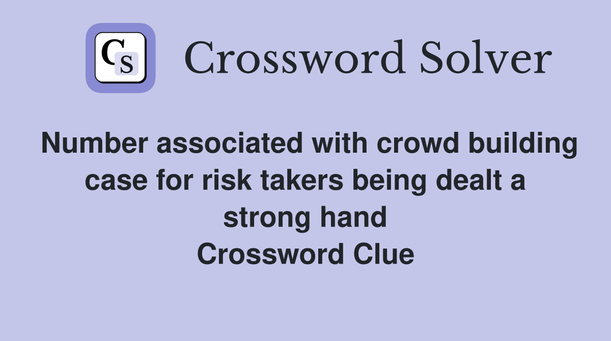 Number associated with crowd building case for risk takers being dealt a strong hand Crossword Clue
