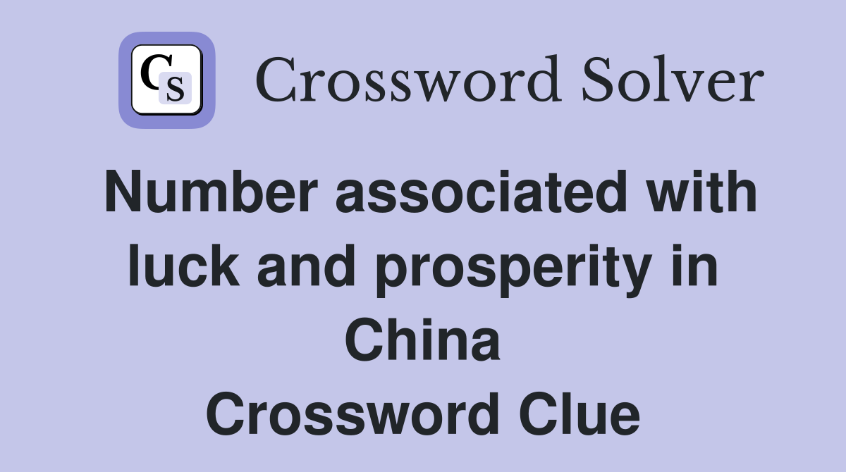 Number associated with luck and prosperity in China Crossword Clue