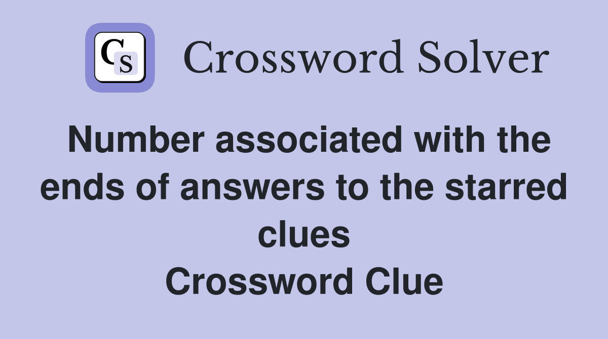 Number associated with the ends of answers to the starred clues Crossword Clue