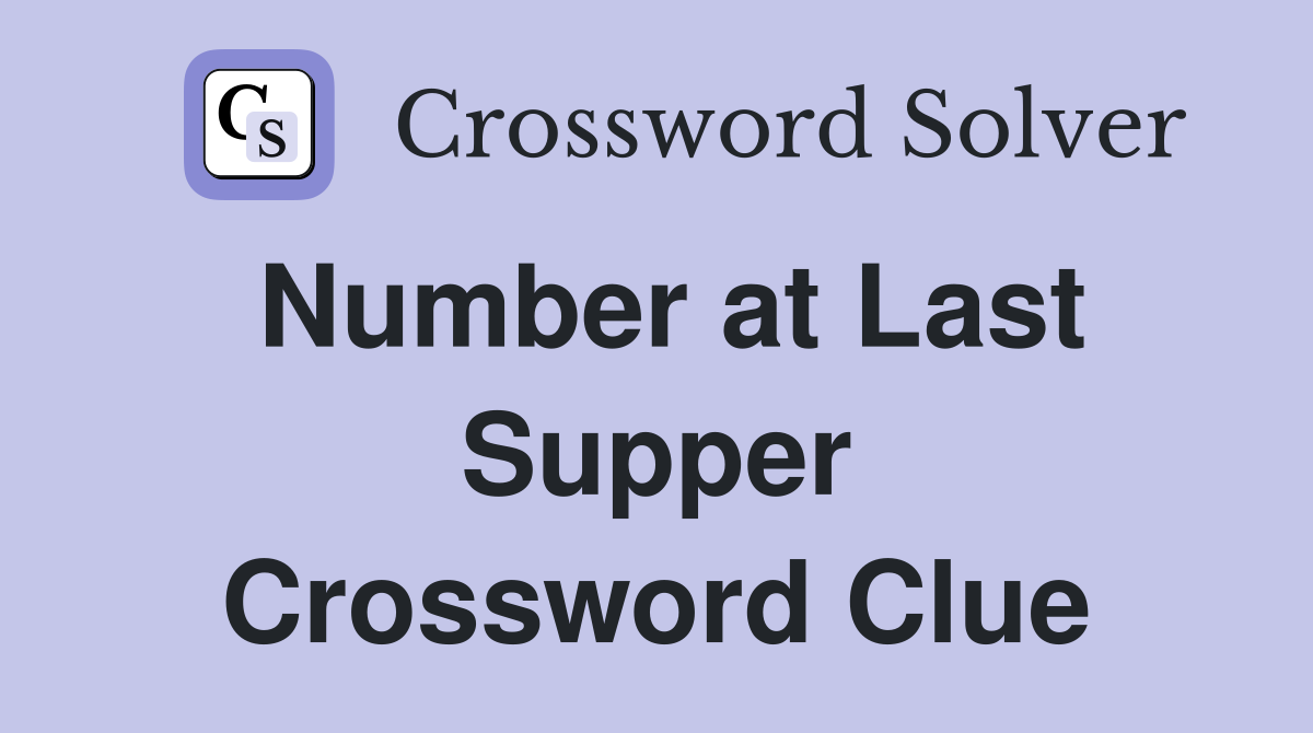Number at Last Supper Crossword Clue