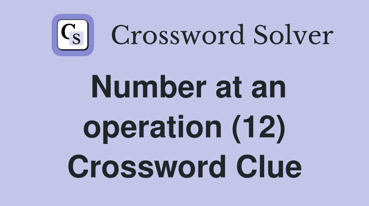 Number at an operation (12) Crossword Clue