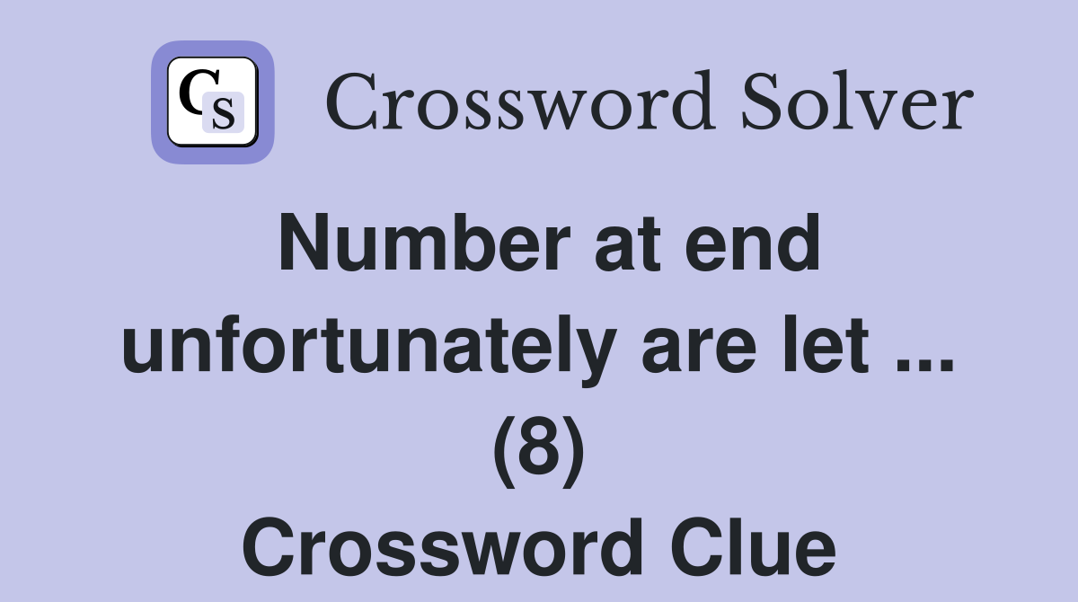 Number at end unfortunately are let ... (8) Crossword Clue