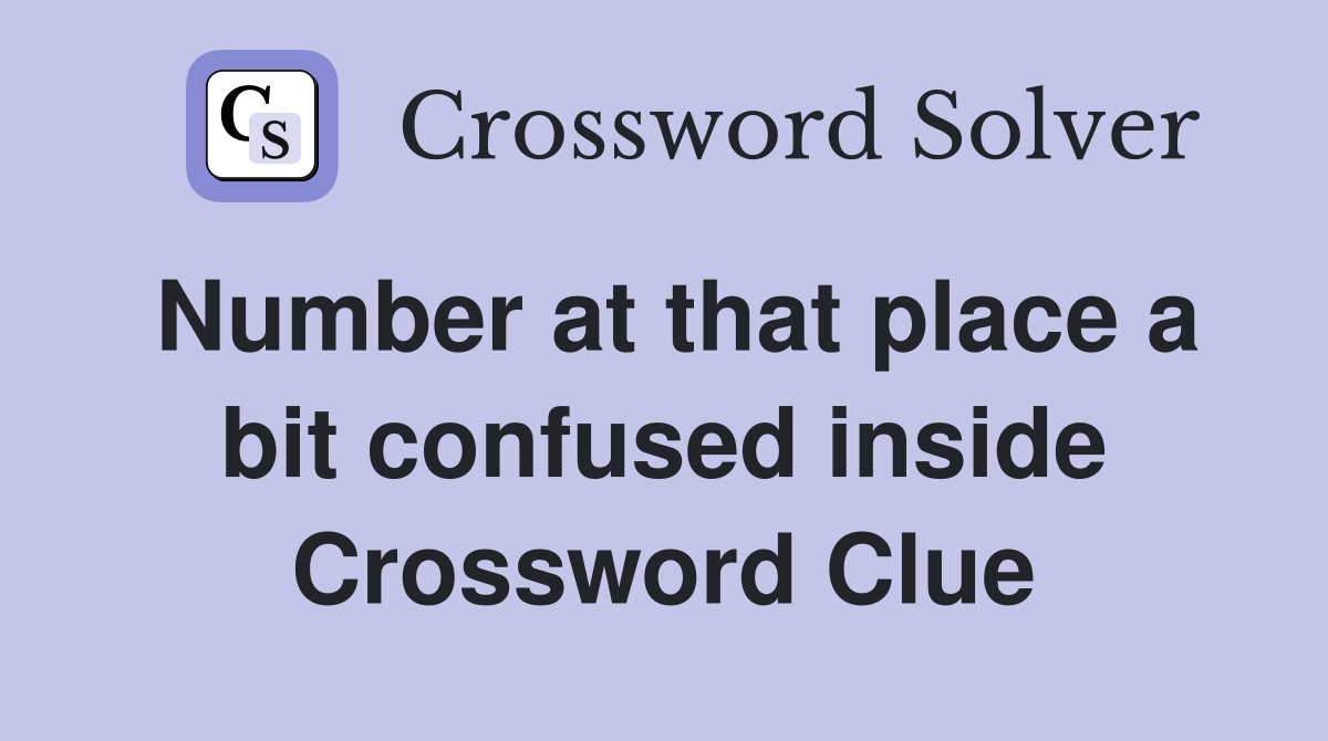 Number at that place a bit confused inside Crossword Clue