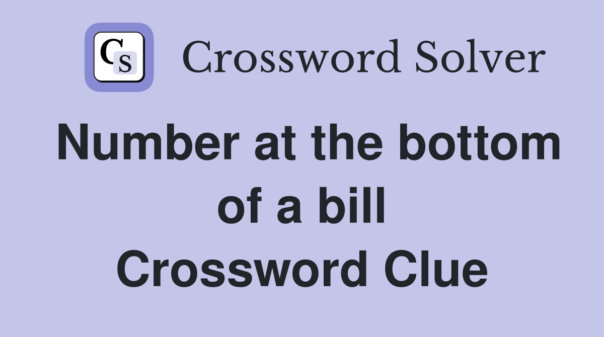Number at the bottom of a bill Crossword Clue