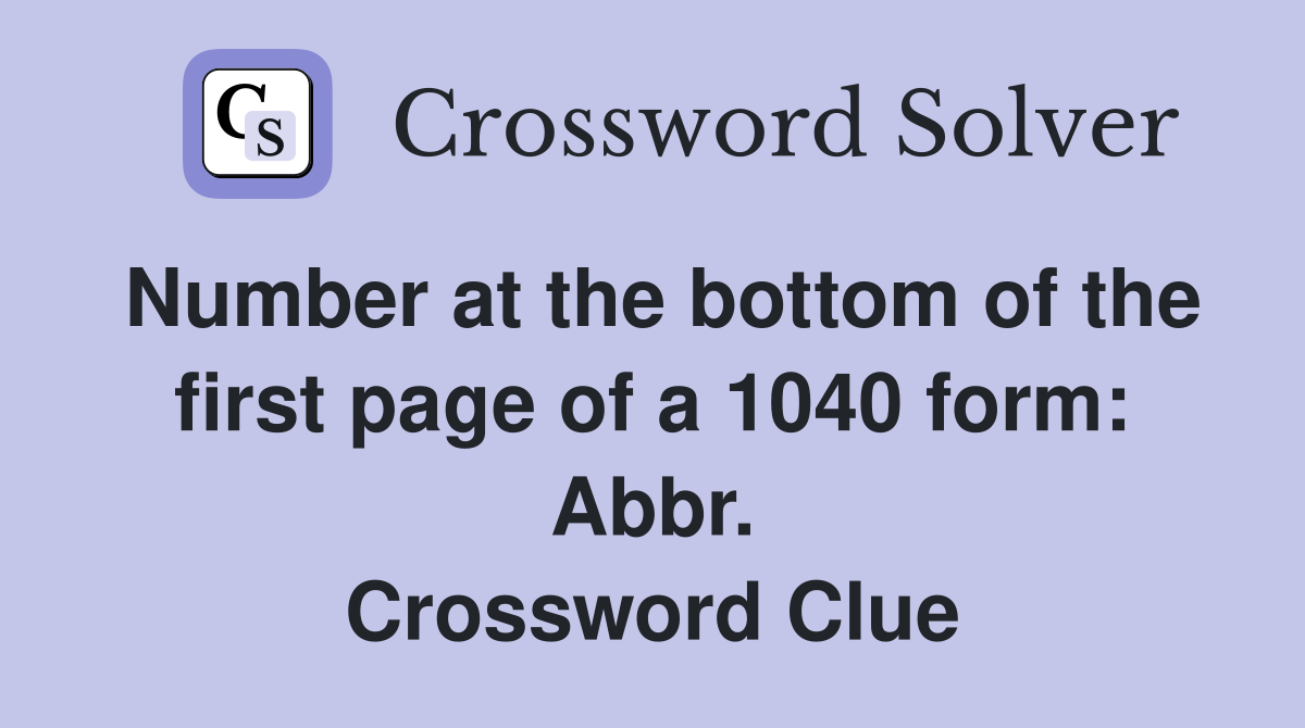 Number at the bottom of the first page of a 1040 form: Abbr. Crossword Clue