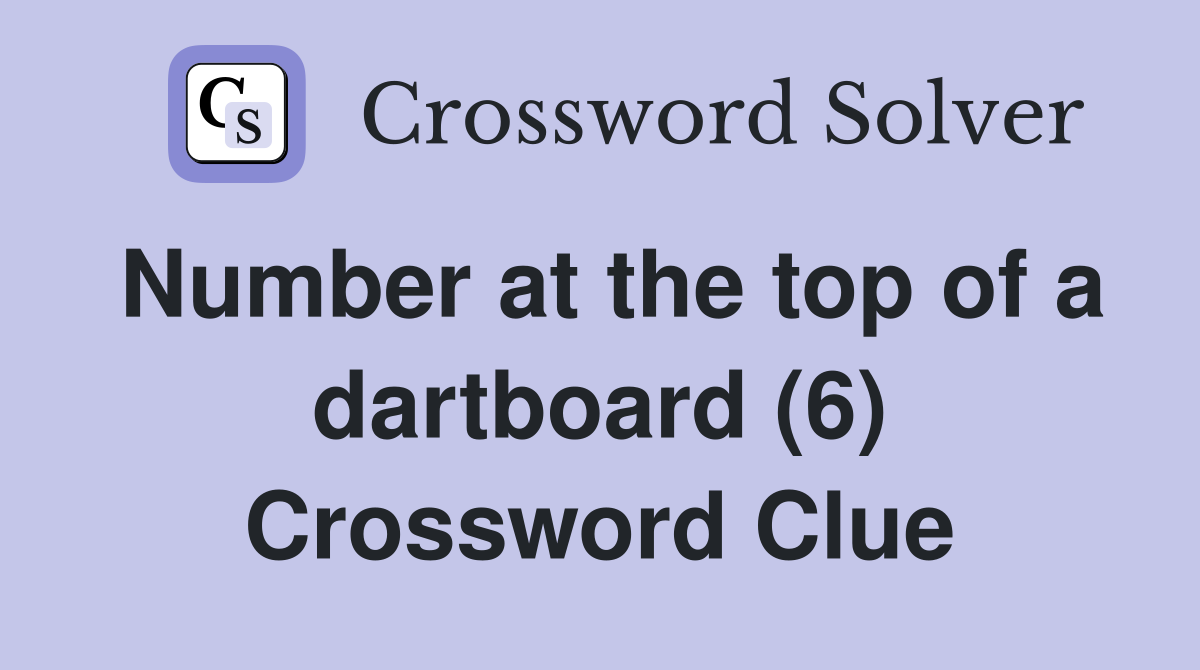 Number at the top of a dartboard (6) Crossword Clue