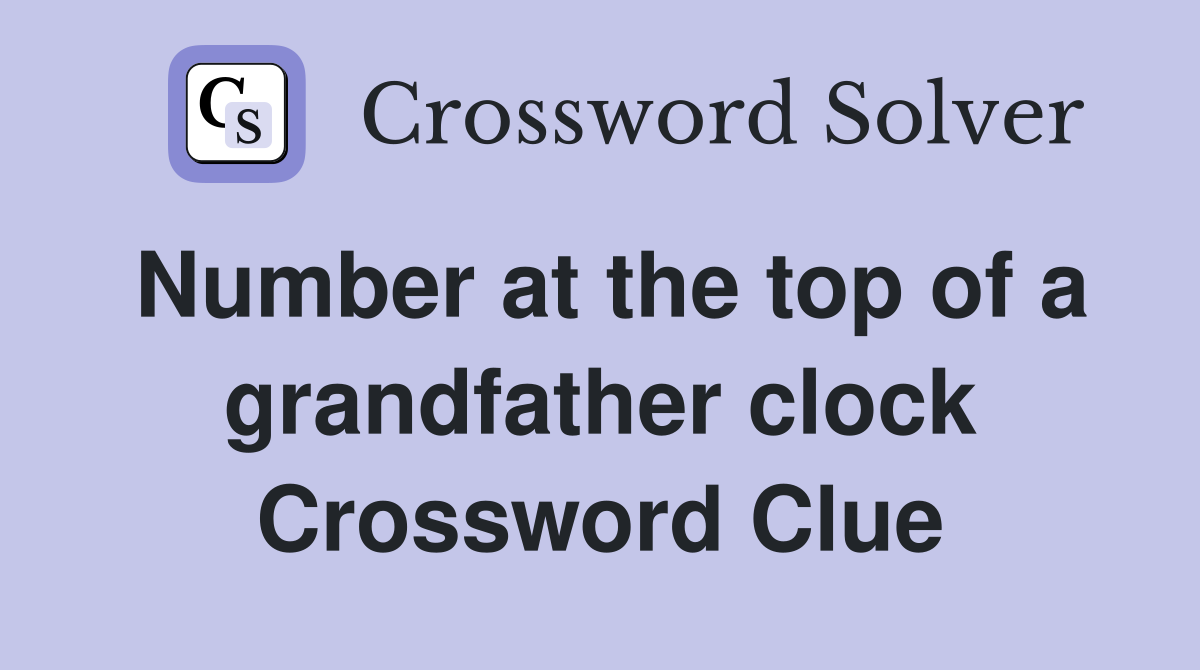 Number at the top of a grandfather clock Crossword Clue