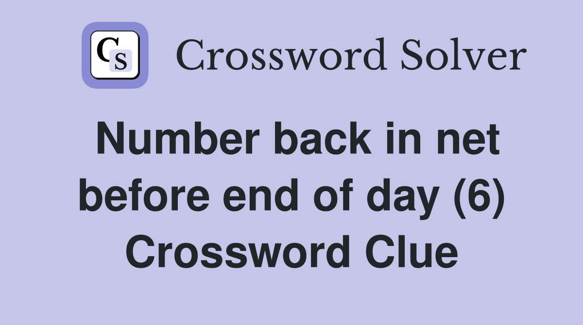 Number back in net before end of day (6) Crossword Clue