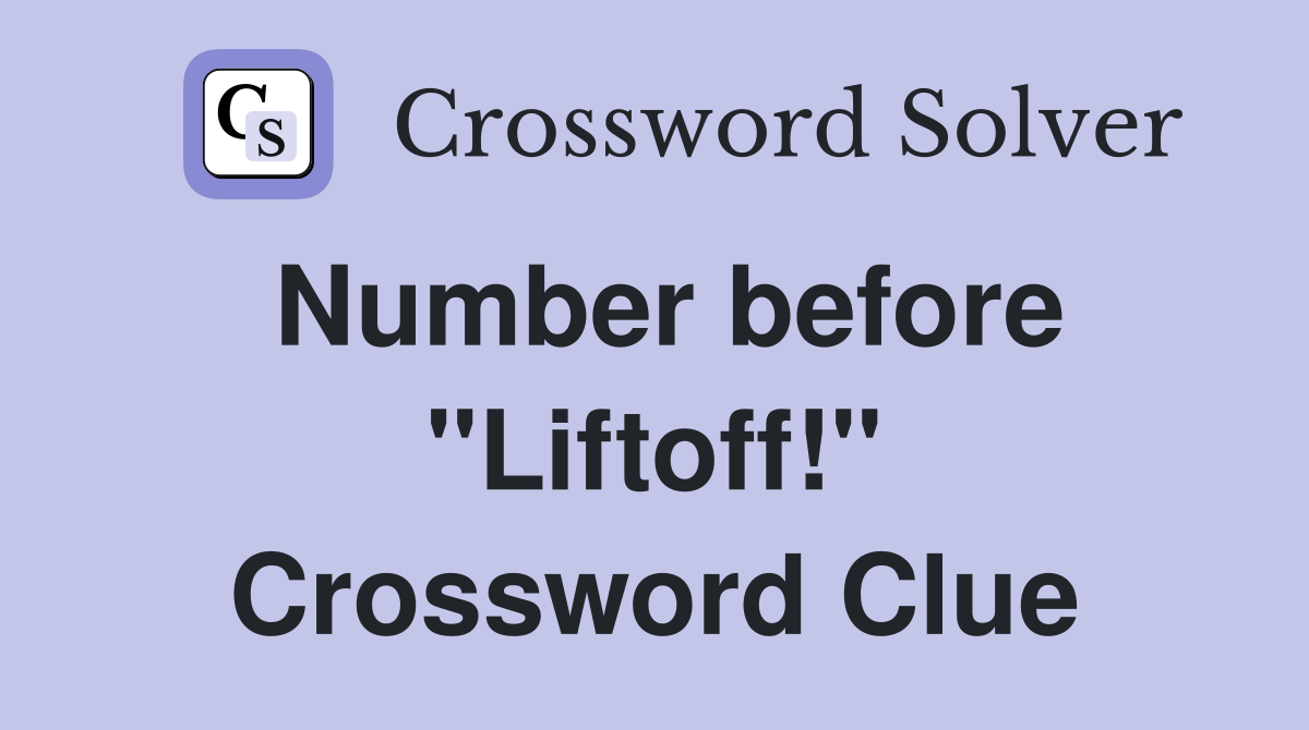 Number before "Liftoff!" Crossword Clue