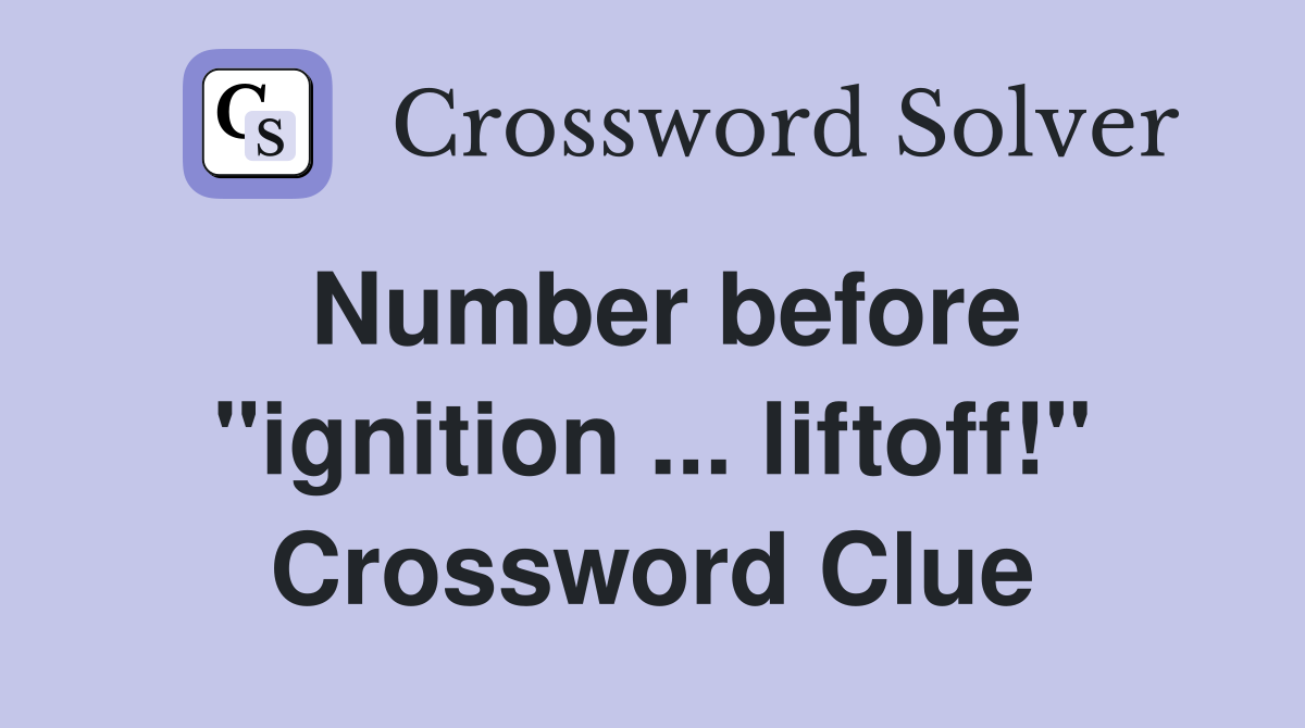 Number before "ignition ... liftoff!" Crossword Clue